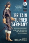 Image for &#39;Britain turned Germany&#39;: the Thirty Years&#39; War and its impact on the British Isles, 1638-1660 : proceedings of the 2018 Helion &amp; Company &#39;Century of the Soldier&quot; Conference