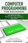 Image for Computer Programming for Beginners : This Book Includes: Python Machine Learning, SQL, LINUX. Learn to Code in 3 Different Languages.