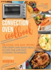 Image for Convection Oven Cookbook : Delicious and Easy Recipes for Crispy and Quick Meals in Less Time and Easy Cooking Techniques for Any Convection Oven