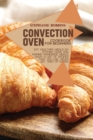 Image for Convection Oven Cookbook for Beginners : Eat Healthier Meals by Staying Home and Making Homemade Meals. Enjoy a List of Recipes That you Will Never Get Tired of Eating