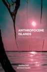 Image for Anthropocene Islands : Entangled Worlds