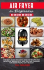 Image for Air Fryer Cookbook for Beginners : The Best, Quick and Easy, Healthy Recipes for Delicious Breakfasts and Exciting Dinners for Smart People on a Budget