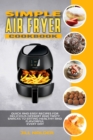 Image for Simple Air Fryer Cookbook : Quick and Easy Recipes for Delicious Dessert and Tasty Snacks to Eating Healthy and Flavorful Every day