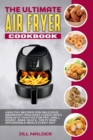 Image for The Ultimate Air Fryer Cookbook : Healthy Recipes for Delicious Breakfast and Easy Lunch with Realistic Photos for Fry, Grill, Roast, Bake Quick, Tasty and Affordable Meals Every Day