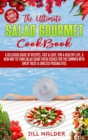 Image for The Ultimate Salad Gourmet Cookbook : A Delicious Guide of Recipes, Fast and Easy, for a Healthy Life, A New Way to Turn Salad Using Fresh Dishes for the Summer with Great Taste and Endless Possibilit