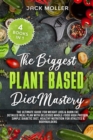 Image for The Biggest Plant-Based Diet Mastery : The Ultimate Guide for Weight Loss and Burn Fat, Detailed Meal Plan with Delicious Whole-Food High Protein, Simple Diabetic Diet, Healthy Nutrition For Athletes 