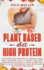 Image for Plant Based Diet High Protein : Complete cookbook nutrition guide to weight loss with vegan recipes for healthy lifestyle. 30-day plan for athletic performance, solution to have more energy and vitali