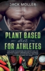 Image for Plant Based Diet for Athletes : Your guide to nutrition and weight loss for beginners and experts bodybuilding, a cookbook with high-protein delicious recipes, meal plan For a Strong Body, life vegan