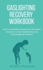 Image for Gaslighting Recovery Workbook : How to Heal Mind &amp; Body from Emotional Trauma of a Toxic Relationship and Psychologically Abusive