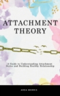 Image for Attachment Theory : A Guide to Understanding Attachment Styles and Building Healthy Relationship