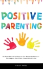 Image for Positive Parenting : No Punishment Techniques Needed for Better Behavior - Strategies Every Parent Must Know