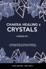 Image for Chakra Healing &amp; Crystals : 2 Books in 1 - A Spiritual Guide to Unlock and Balance Your Chakras Using the Power of Crystals