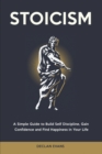 Image for Stoicism : A Simple Guide to Build Self Discipline, Gain Confidence and Find Happiness in Your Life