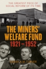 Image for The miners&#39; welfare fund 1921-1952: the greatest piece of social reform of its time