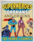 Image for Superheroes, orphans and origins  : 125 years in comics