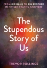 Image for The stupendous story of us  : from big bang to big brother in fifteen frantic chapters