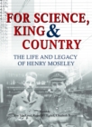 Image for For science, king and country: the life and legacy of Henry Moseley