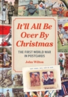 Image for It&#39;ll all be over by Christmas  : the First World War in postcards, letters and memorabilia