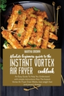 Image for Absolute Beginners Guide To The Instant Vortex Air Fryer Cookbook