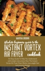 Image for Absolute Beginners Guide To The Instant Vortex Air Fryer Cookbook