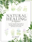 Image for Natural Healing for Beginners : An Easy Step-by-Step Guide to Healing Medicinal Herbs and the Power of Crystals