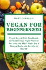 Image for Vegan for Beginners 2021 : Plant-Based Diet Cookbook with Delicious High-Protein Recipes and Meal Plans for a Strong Body and Excellent Health