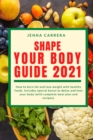 Image for Shape you body guide 2021 : How to burn fat and lose weight with healthy foods. Includes special bonus to detox and heal your body (with complete meal plan and recipes)