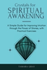 Image for Crystals for Spiritual Awakening : A Simple Guide for Improving Intuition through the Power of Stones, with Practical Exercises