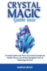 Image for Crystal Magic Guide 2021 : A Complete Guide to the Power of Crystals for Strength and Wealth. Discover your Destiny Through the Power of Numerology and Tarot
