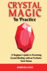 Image for Crystal Magic in Practice : A Beginner&#39;s Guide to Practicing Crystal Healing, with an Exclusive Tarot Bonus