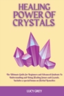 Image for Healing Power of Crystals : The Ultimate Guide for Beginners and Advanced Students To Understanding and Using Healing Stones and Crystals. Includes a special bonus on Herbal Remedies