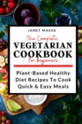Image for The Complete Vegetarian Cookbook For Beginners : Plant-Based Healthy Diet Recipes To Cook Quick &amp; Easy Meals