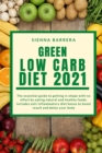 Image for Green Low Carb Diet 2021 : The essential guide to getting in shape with no effort by eating natural and healthy foods. Includes anti-inflammatory diet bonus to boost result and detox your body