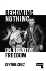 Image for Becoming nothing  : on negative freedom