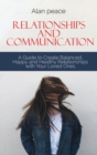 Image for Relationships and Communication : A Guide to Create Balanced, Happy and Healthy Relationships with your Loved Ones
