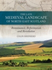 Image for Late Medieval Landscape of North-East Scotland: Renaissance, Reformation and Revolution