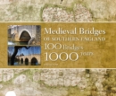 Image for Medieval Bridges of Southern England: 100 Bridges, 1000 Years