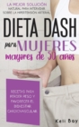 Image for Dieta Dash Para Mujeres Mayores de 50 Anos : LA MEJOR SOLUCION NATURAL PARA INTERVENIR SOBRE LA HIPERTENSION ARTERIAL. RECETAS PARA PERDER PESO Y FAVORECER EL BIENESTAR CARDIOVASCULAR.Dash diet (spani