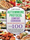 Image for Autoimmune Protocol Comfort Cookbook : The best beginner&#39;s guide, over 100 Simple and Healthy Recipes for your home, start healting your body noursing and helt.