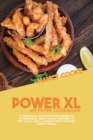 Image for Power XL Air Fryer Cookbook : A Practical and Effective Guide To Affordable, Quick &amp; Easy Recipes To Fry, Bake, Grill &amp; Roast Most Wanted Family Meals