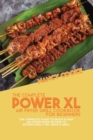 Image for The Complete Power XL Air Fryer Grill Cookbook For Beginners : The Complete Guide To Quick &amp; Easy Air Fryer Oven Recipes To Effortlessly Fry, Bake &amp; Grill