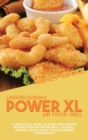 Image for Understanding Power XL Air Fryer Grill : A Practical Guide To Easy And Savory Recipes For Air Fryer Grill To Grill, Air Fry, Bake, Broil Your Favorite Food Easily