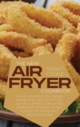 Image for The New Air Fryer Cookbook : All You Need To Know About The Air Fryer Grill, Which Can Be Fried, Grilled, Baked And Grilled With A Simple Recipe, Suitable For Beginners And Advanced