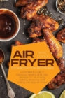 Image for Air Fryer Cookbook for Beginners : A Simplified Guide to Delicious, Healthy and Easy Recipes for Air Frying, Baking, Roasting, And Grilling with Your Air Fryer