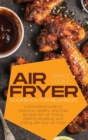Image for Air Fryer Cookbook for Beginners : A Simplified Guide to Delicious, Healthy and Easy Recipes for Air Frying, Baking, Roasting, And Grilling with Your Air Fryer