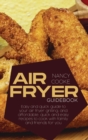 Image for Air Fryer Guidebook : Easy and Quick Guide To Your Air Fryer Grilling, And Affordable, Quick And Easy Recipes To Cook With Family And Friends For You