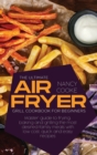 Image for The Ultimate Air Fryer Grill Cookbook for Beginners : Master Guide To Frying, Baking And Grilling The Most Desired Family Meals With Low Cost, Quick And Easy Recipes