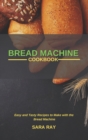 Image for Bread Machine Cookbook : Easy and Tasty Recipes to Make with the Bread Machine