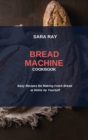 Image for Bread Machine Cookbook : Easy Recipes for Making Fresh Bread at Home by Yourself