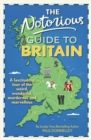 Image for The notorious guide to Britain  : a fascinating tour of the weird, wonderful, murderous and marvellous